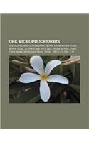 Dec Microprocessors: Dec Alpha, VAX, Strongarm, Alpha 21064, Alpha 21164, Alpha 21264, Alpha 21364, V-11, Dec Prism, Alpha 21464, Cvax, Nvax(English)