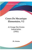 Cours De Mecanique Elementaire, V2: A L'Usage Des Ecoles Industrielles (1901)(French)