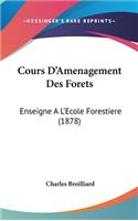 Cours D'Amenagement Des Forets: Enseigne A L'Ecole Forestiere (1878)