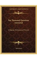 Ten Thousand Questions Answered