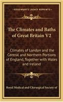 The Climates and Baths of Great Britain V2: Climates of London and the Central and Northern Portions of England, Together with Wales and Ireland