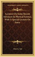Lectures on Some Recent Advances in Physical Science, with a Special Lecture on Force