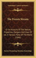 Frozen Stream: Or An Account Of The Nature, Properties, Dangers And Uses Of Ice, In Various Parts Of The World (1846)