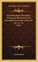 De Finibus Regni Macedonici, De Imperio Macedonico Et De Macedoniae Sociis Inter Annos 359-221 A. C. N. (1901)