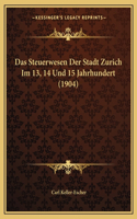 Das Steuerwesen Der Stadt Zurich Im 13, 14 Und 15 Jahrhundert (1904)