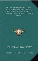 List Of Theses Submitted By Candidates For The Degree Of Doctor Of Philosophy In Columbia University, 1872-1910 (1910)