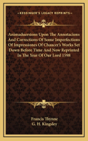 Animaduersions Upon The Annotacions And Corrections Of Some Imperfections Of Impressiones Of Chaucer's Works Set Down Before Time And Now Reprinted In The Year Of Our Lord 1598