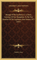 Message Of His Excellency E. A. Straw, Governor Of New Hampshire, To The Two Branches Of The Legislature, June Session, 1873 (1873)