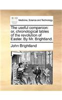 The Useful Companion: Or, Chronological Tables of the Revolution of Easter. by Mr. Brightland.