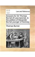 Answers for Sir Thomas Burnet of Leys Baronet, to the Petition of Alexander Burnet Younger of Kemnay.