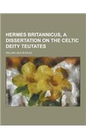 Hermes Britannicus, a Dissertation on the Celtic Deity Teutates