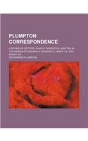 Plumpton Correspondence; A Series of Letters, Chiefly Domestick, Written in the Reigns of Edward IV. Richard III. Henry VII. and Henry VIII.