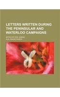 Letters Written During the Peninsular and Waterloo Campaigns; Edited by Edw. Sabine