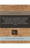Propositions Containing Answers to Certaine Demaunds in Divers Spirituall Matters Specially Concerning the Conscience Oppressed with the Griefe of Sinne. (1597)