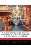 A Beginners Guide to Eastern Religions: Buddhism, Hinduism, Shinto, Taoism and More