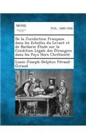 de La Juridiction Francaise Dans Les Echelles Du Levant Et de Barbarie Etude Sur La Condition Legale Des Etrangers Dans Les Pays Hors Chretiente