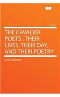 The Cavalier Poets: Their Lives, Their Day, and Their Poetry: Their Lives, Their Day, and Their Poetry