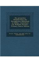 Die Persischen Handchriften Der Herzoglichen Bibliothek Zu Gotha, Verzeichnet Von Wilhelm Pertsch - Primary Source Edition