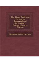 The Plane-Table and Its Use in Topographical Surveying - Primary Source Edition