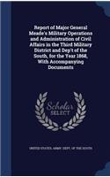 Report of Major General Meade's Military Operations and Administration of Civil Affairs in the Third Military District and Dep't of the South, for the Year 1868, With Accompanying Documents