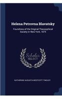 Helena Petrovna Blavatsky: Foundress of the Original Theosophical Society in New York, 1875