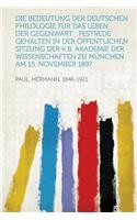 Die Bedeutung Der Deutschen Philologie Fur Das Leben Der Gegenwart: Festrede Gehalten in Der Offentlichen Sitzung Der K.B. Akademie Der Wissenschaften