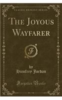 The Joyous Wayfarer (Classic Reprint)