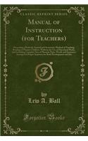 Manual of Instruction (for Teachers): Presenting a Perfectly Natural and Systematic Method of Teaching Reading to Primary Children, Without the Use of Diacritical Marks, and Including Complete Sets of Phonetic Parts, Words and Sentences Arranged in: Presenting a Perfectly Natural and Systematic Method of Teaching Reading to Primary Children, Without the Use of Diacritical Marks, and Including Co