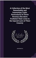 A Collection of the Most Remarkable and Interesting Trials. Particularly of Those Persons who Have Forfeited Their Lives to the Injured Laws of Their Country: (English)