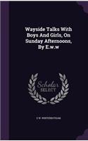 Wayside Talks With Boys And Girls, On Sunday Afternoons, By E.w.w