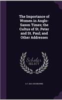 The Importance of Women in Anglo-Saxon Times; the Cultus of St. Peter and St. Paul; and Other Addresses