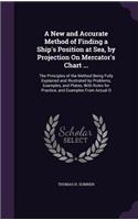 A New and Accurate Method of Finding a Ship's Position at Sea, by Projection On Mercator's Chart ...
