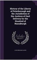 History of the Liberty of Peterborough and the Jurisdiction of the Justices of Gaol Delivery for the Hundred of Nassaburgh