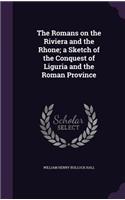 The Romans on the Riviera and the Rhone; a Sketch of the Conquest of Liguria and the Roman Province