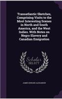 Transatlantic Sketches, Comprising Visits to the Most Interesting Scenes in North and South America, and the West Indies. With Notes on Negro Slavery and Canadian Emigration
