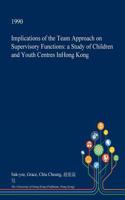 Implications of the Team Approach on Supervisory Functions: A Study of Children and Youth Centres Inhong Kong