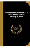The Lesson of Quakerism. An Essay Read in Boston, January 26, 1870