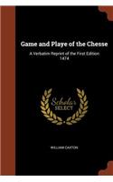 Game and Playe of the Chesse: A Verbatim Reprint of the First Edition 1474