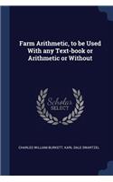 Farm Arithmetic, to Be Used with Any Text-Book or Arithmetic or Without