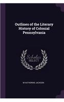 Outlines of the Literary History of Colonial Pennsylvania