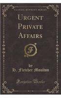 Urgent Private Affairs (Classic Reprint)