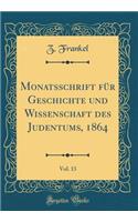 Monatsschrift FÃ¼r Geschichte Und Wissenschaft Des Judentums, 1864, Vol. 13 (Classic Reprint)