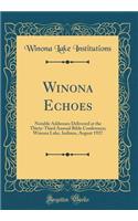 Winona Echoes: Notable Addresses Delivered at the Thirty-Third Annual Bible Conference; Winona Lake, Indiana, August 1927 (Classic Reprint)