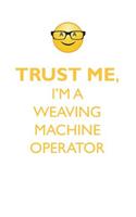 Trust Me, I'm a Weaving Machine Operator Affirmations Workbook Positive Affirmations Workbook. Includes: Mentoring Questions, Guidance, Supporting You.