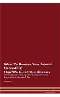Want To Reverse Your Arsenic Dermatitis? How We Cured Our Diseases. The 30 Day Journal for Raw Vegan Plant-Based Detoxification & Regeneration with Information & Tips Volume 1