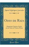Odio de Raza: Disparate CÃ³mico-LÃ­rico En Un Acto En Verso Y Prosa (Classic Reprint)