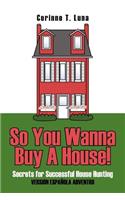 So You Wanna Buy A House!