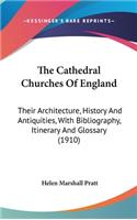 The Cathedral Churches of England: Their Architecture, History and Antiquities, with Bibliography, Itinerary and Glossary (1910)