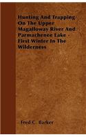 Hunting And Trapping On The Upper Magalloway River And Parmachenee Lake - First Winter In The Wilderness