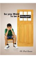 So You Want to Be a Principal?